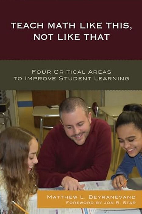 Teach Math Like This, Not Like That: Four Critical Areas To Improve Student Learning-..