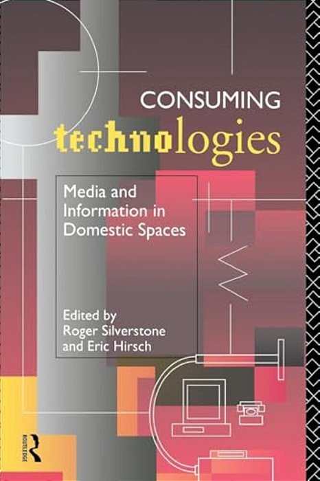 Consuming Technologies: Media And Information In Domestic Spaces-..