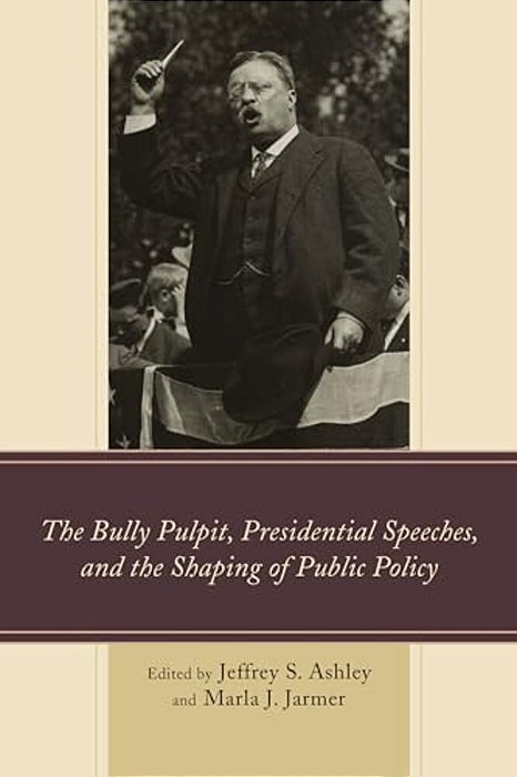 Bully Pulpit, Presidential Speeches, And The Shaping Of Public Policy-..