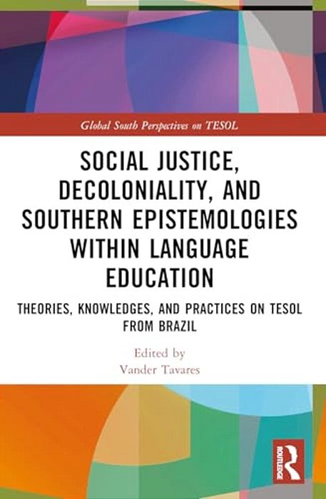Social Justice, Decoloniality, And Southern Epistemologies Within Language Education: Theories, Knowledges, And Practices On Tesol From Brazil-..
