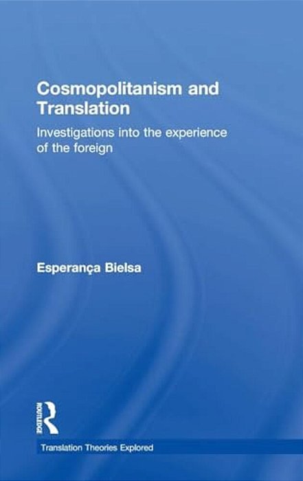 Cosmopolitanism And Translation: Investigations Into The Experience Of The Foreign-..