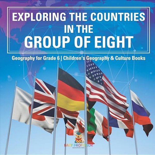 Exploring The Countries In The Group Of Eight - Geography For Grade 6 Children's Geography & Culture Books-..
