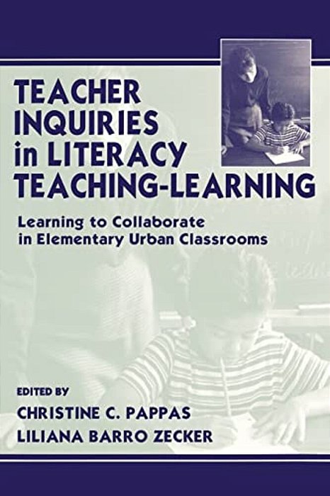 Teacher Inquiries In Literacy Teaching-Learning: Learning To Collaborate In Elementary Urban Classrooms-..