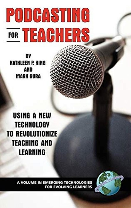 Podcasting For Teachers: Using A New Technology To Revolutionize Teaching And Learning-..