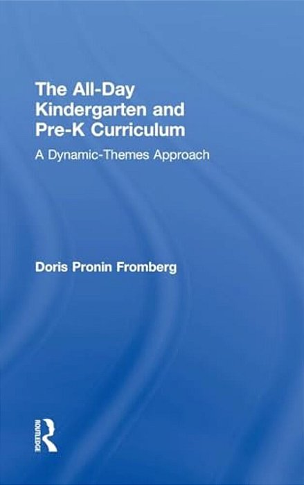 The All-Day Kindergarten And Pre-k Curriculum: A Dynamic-Themes Approach-..