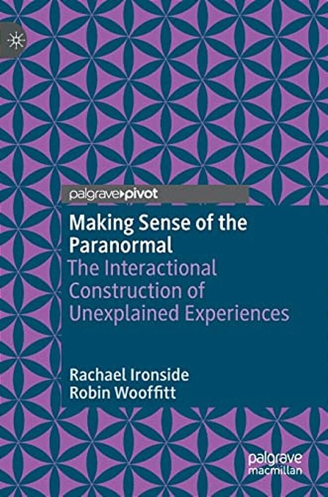 Making Sense Of The Paranormal: The Interactional Construction Of Unexplained Experiences-..