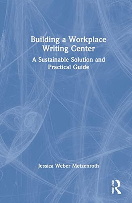Building A Workplace Writing Center: A Sustainable Solution And Practical Guide-..