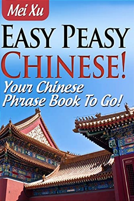 Easy Peasy Chinese! Your Chinese Phrase Book To Go!-..