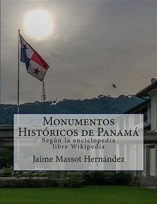 Monumentos Históricos De Panamá: Según La Enciclopedia Libre Wikipedia (Versión Bn)-..