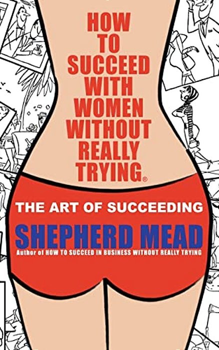How To Succeed With Women Without Really Trying: The Art Of Succeeding (Illustrated)-..
