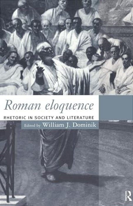 Roman Eloquence: Rhetoric In Society And Literature-..