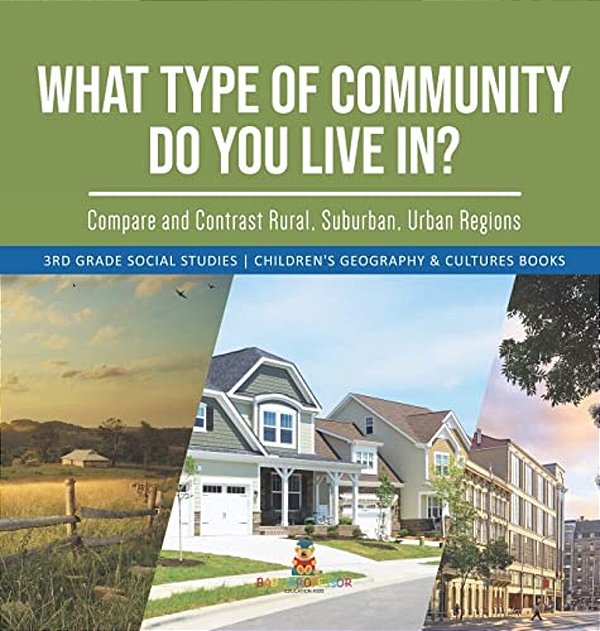 What Type Of Community Do You Live In? Compare And Contrast Rural, Suburban, Urban Regions 3RD Grade Social Studies Children's Geography & Cultures Bo-..