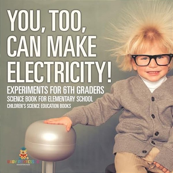 You, Too, Can Make Electricity! Experiments For 6Th Graders - Science Book For Elementary School Children's Science Education Books-..