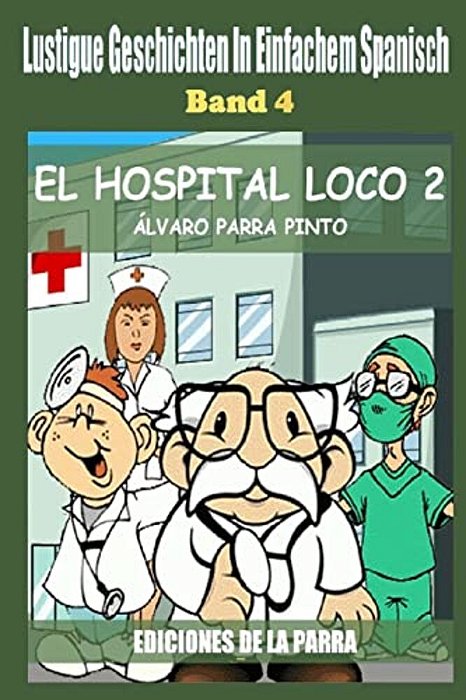 Lustige Geschichten In Einfachem Spanisch 4: El Hospital Loco 2-..