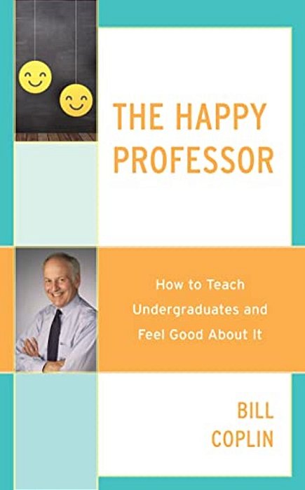Happy Professor: How To Teach Undergraduates And Feel Good About It-..