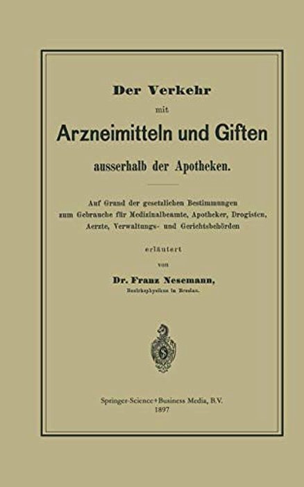 Der Verkehr Mit Arzneimitteln Und Giften Ausserhalb Der Apotheken: Auf Grund Der Gesetzlichen Bestimmungen Zum Gebrauche Für Medizinalbeamte, Apotheke-..