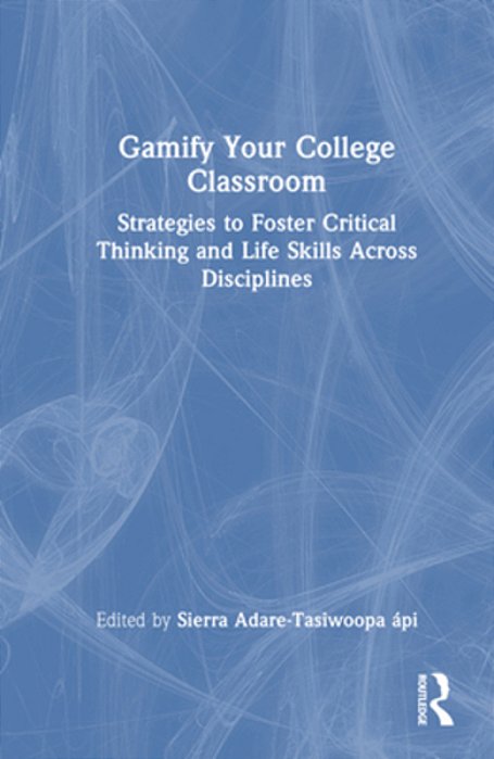 Gamify Your College Classroom: Strategies To Foster Critical Thinking And Life Skills Across Disciplines-..