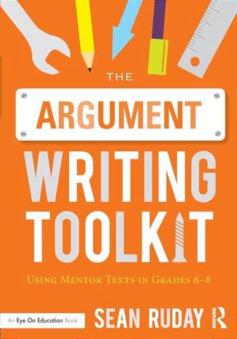 The Argument Writing Toolkit: Teaching Argument Writing In Grades 6-8-..