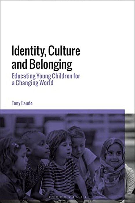 Identity, Culture And Belonging: Educating Young Children For A Changing World-..