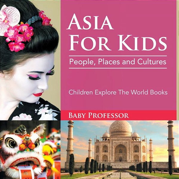 Asia For Kids: People, Places And Cultures - Children Explore The World Books-..
