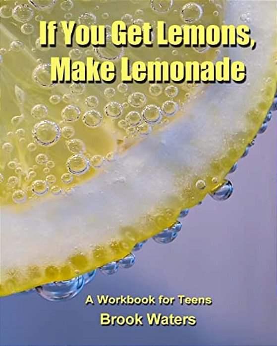 If You Get Lemons, Make Lemonade: A Depression & Anxiety Workbook For Teens-..