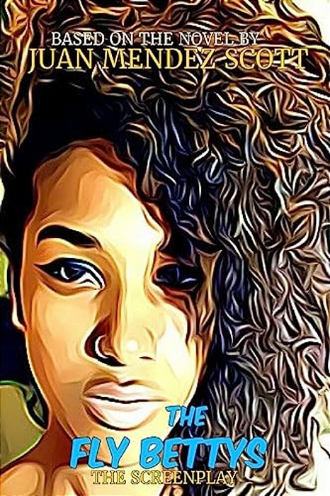 The Fly Bettys - The Screenplay: Based On The Novel By Juan Mendez Scott-..