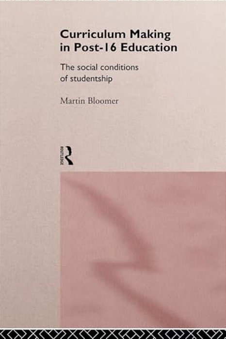 Curriculum Making In Post-16 Education: The Social Conditions Of Studentship-..