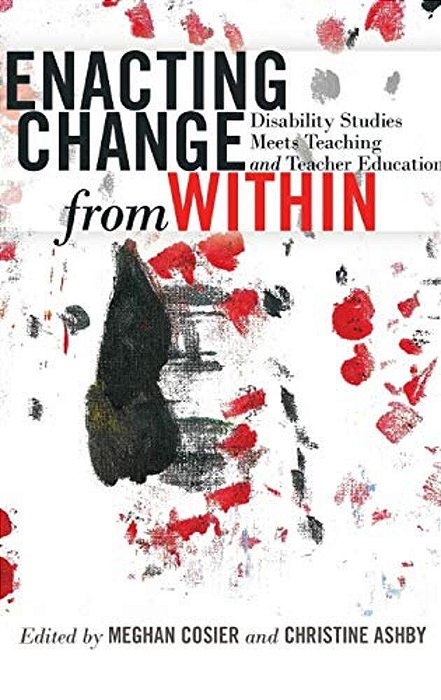 Enacting Change From Within: Disability Studies Meets Teaching And Teacher Education-..