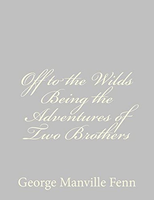 Off To The Wilds Being The Adventures Of Two Brothers-..