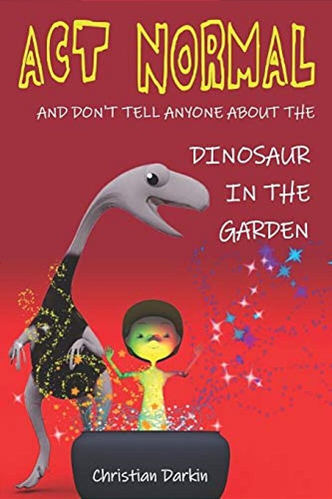 Act Normal - And Don't Tell Anyone About The Dinosaur In The Garden: Read It Yourself Chapter Books-..