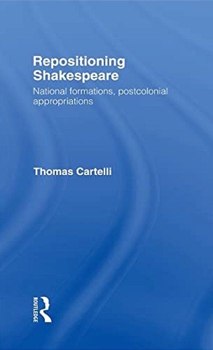 Repositioning Shakespeare: National Formations, Postcolonial Appropriations-..