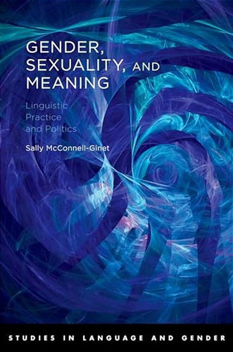 Gender, Sexuality, And Meaning: Linguistic Practice And Politics-..