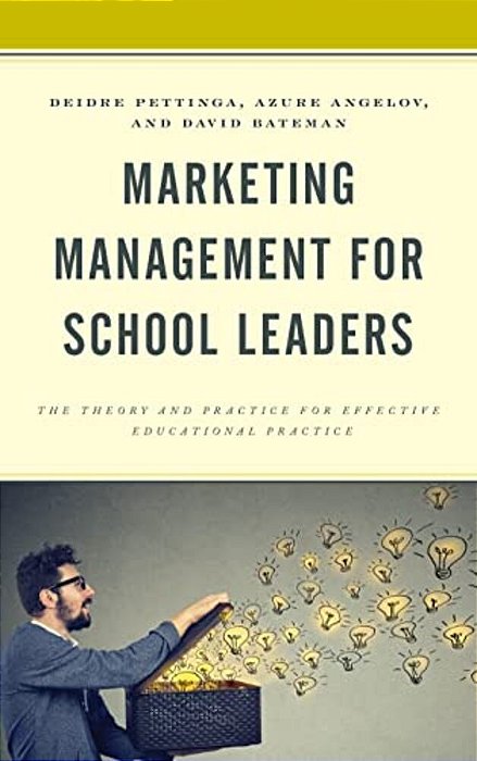 Marketing Management For School Leaders: The Theory And Practice For Effective Educational Practice-..