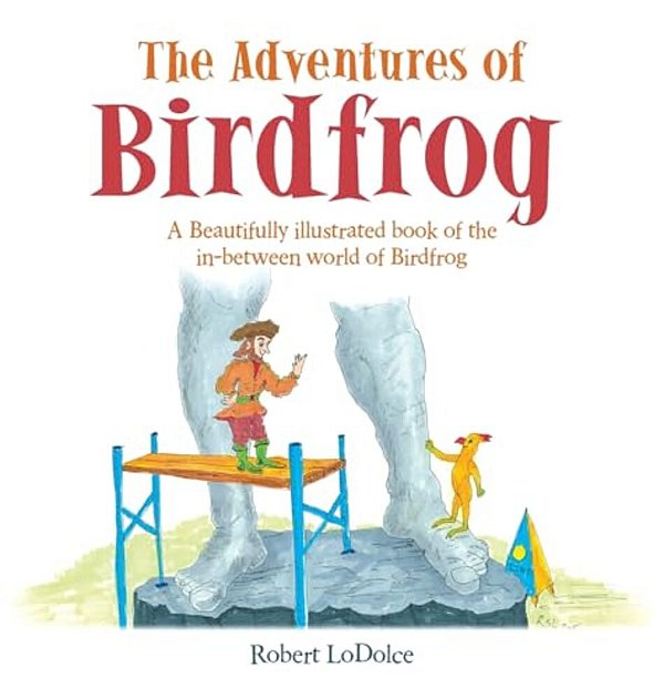 The Adventures Of Birdfrog: A Beautifully Illustrated Book Of The In-Between World Of Birdfrog-..