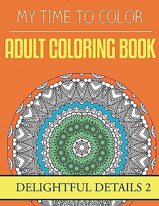 My Time To Color: Adult Coloring Book - Delightful Details 2-..