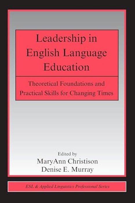 Leadership In English Language Education: Theoretical Foundations And Practical Skills For Changing Times-..