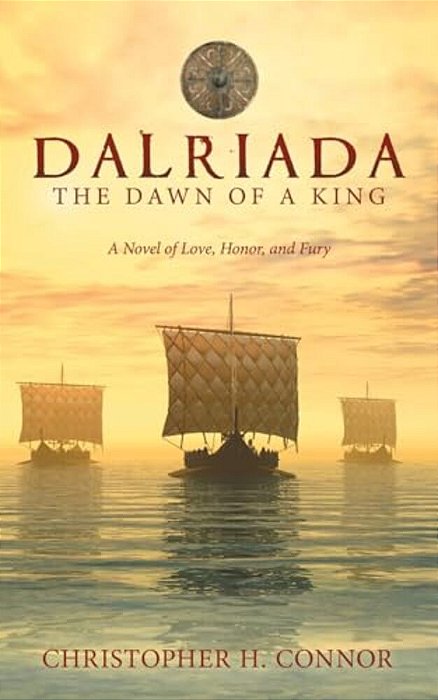 Dalriada: The Dawn Of A King: A Novel Of Love, Honor, And Fury-..
