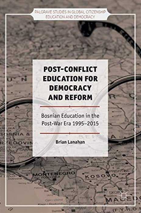 Post-Conflict Education For Democracy And Reform: Bosnian Education In The Post-War Era, 1995-2015-..