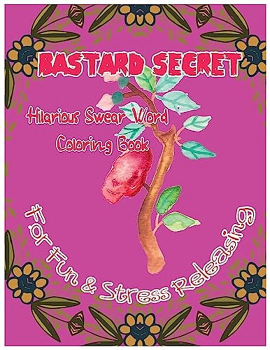 Bastard Secret: Hilarious Swear Word Coloring Book For Fun & Stress Releasing-..