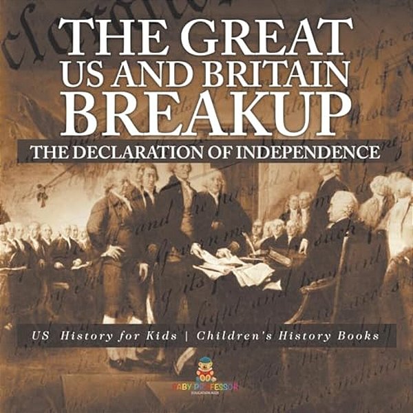 The Great US And Britain Breakup: The Declaration Of Independence - US History For Kids Children's History Books-..