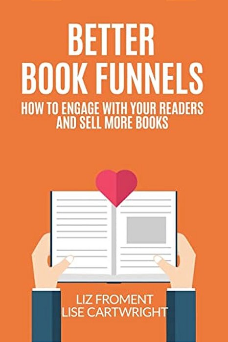 Better Book Funnels: How To Engage With Your Readers And Sell More Books!-..