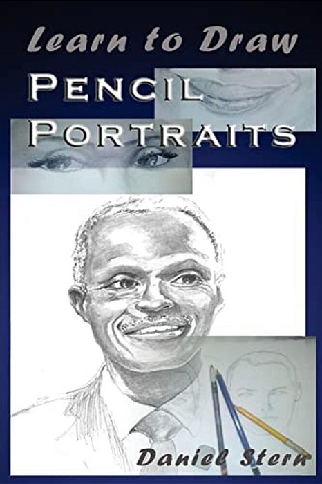 Learn To Draw Pencil Portraits: Step-By-step Drawing Techniques And Secrets For Beginners And Intermediates - In A Few Days You Would Be Drawing Like-..