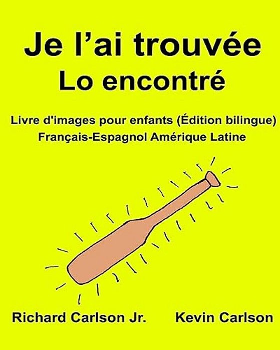 Je L'Ai Trouvée Lo Encontré: Livre D'Images Pour Enfants Français-Espagnol Amérique Latine (Édition Bilingue)-..