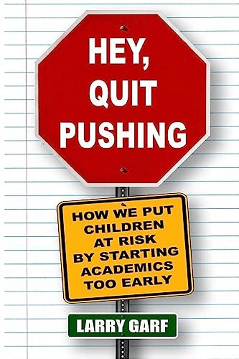 Hey, Quit Pushing: How We Put Children At Risk By Starting Academics Too Early-..