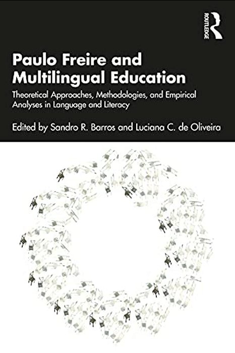 Paulo Freire And Multilingual Education: Theoretical Approaches, Methodologies, And Empirical Analyses In Language And Literacy-..