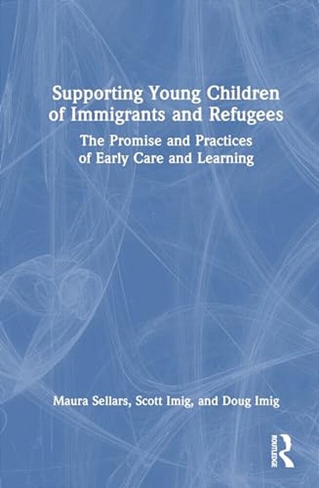 Supporting Young Children Of Immigrants And Refugees: The Promise And Practices Of Early Care And Learning-..