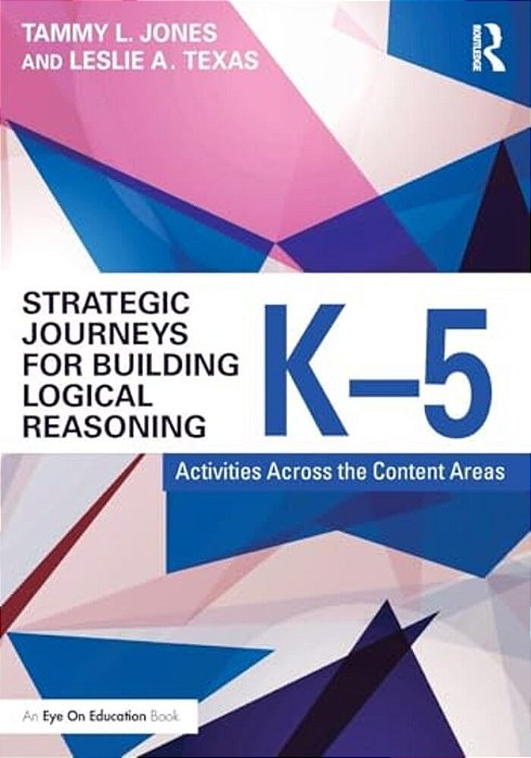 Strategic Journeys For Building Logical Reasoning, K-5: Activities Across The Content Areas-..