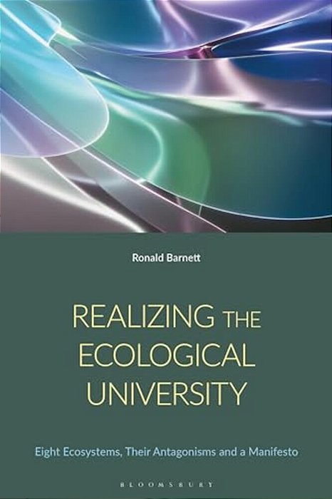 Realizing The Ecological University: Eight Ecosystems, Their Antagonisms And A Manifesto-..