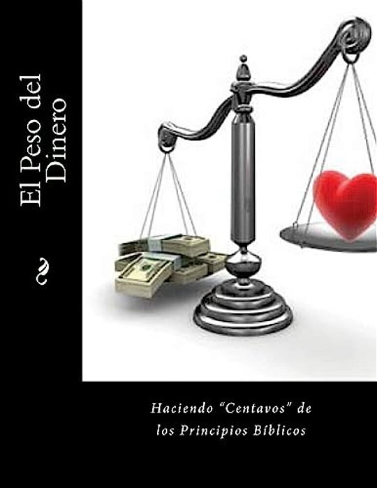 El Peso Del Dinero: Haciendo "Centavos" De Los Principios Biblico-..