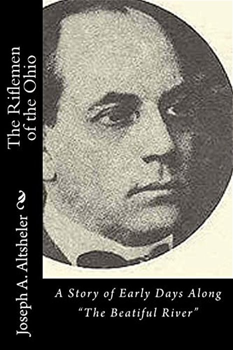 The Riflemen Of The Ohio: A Story Of Early Days Along "The Beatiful River"-..